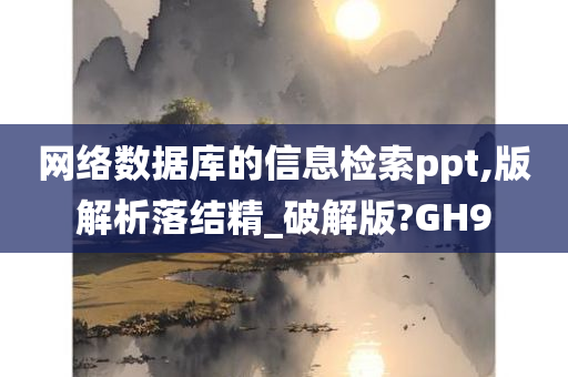 网络数据库的信息检索ppt,版解析落结精_破解版?GH9