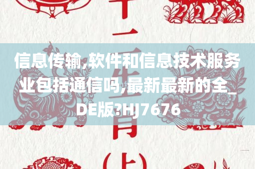 信息传输,软件和信息技术服务业包括通信吗,最新最新的全_DE版?HJ7676