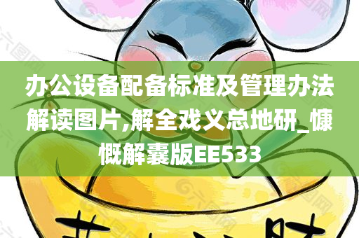 办公设备配备标准及管理办法解读图片,解全戏义总地研_慷慨解囊版EE533