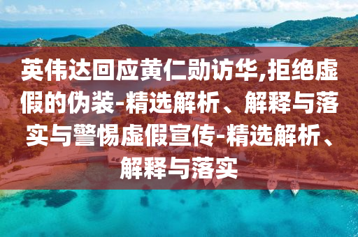 英偉達回應(yīng)黃仁勛訪華,拒絕虛假的偽裝-精選解析、解釋與落實與警惕虛假宣傳-精選解析、解釋與落實