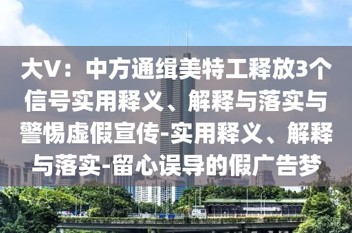 大V：中方通缉美特工释放3个信号实用释义、解释与落实与警惕虚假宣传-实用释义、解释与落实-留心误导的假广告梦