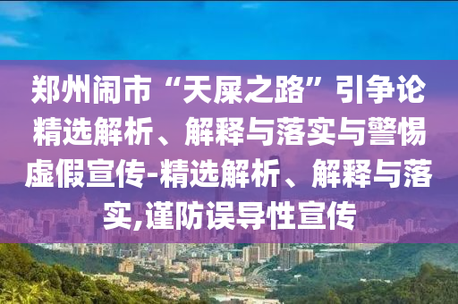 郑州闹市“天屎之路”引争论精选解析、解释与落实与警惕虚假宣传-精选解析、解释与落实,谨防误导性宣传