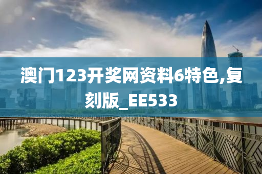 澳门123开奖网资料6特色,复刻版_EE533