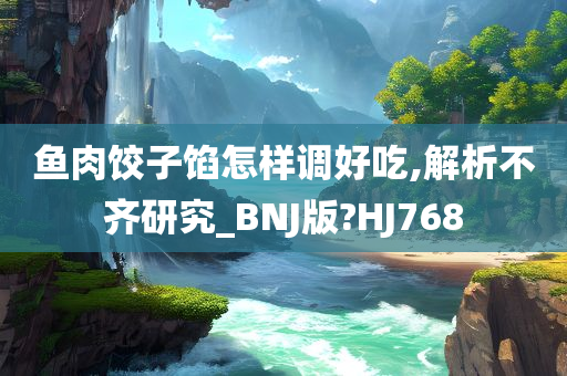 鱼肉饺子馅怎样调好吃,解析不齐研究_BNJ版?HJ768