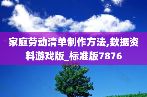 家庭劳动清单制作方法,数据资料游戏版_标准版7876