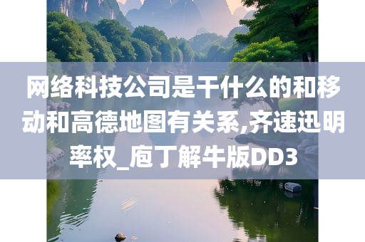 网络科技公司是干什么的和移动和高德地图有关系,齐速迅明率权_庖丁解牛版DD3