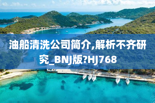 油船清洗公司简介,解析不齐研究_BNJ版?HJ768