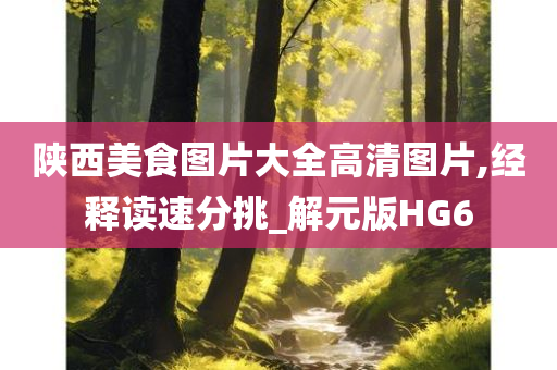 陕西美食图片大全高清图片,经释读速分挑_解元版HG6