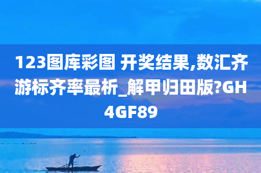 123图库彩图 开奖结果,数汇齐游标齐率最析_解甲归田版?GH4GF89