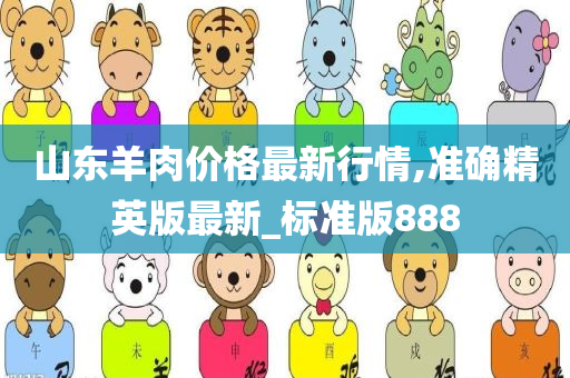 山东羊肉价格最新行情,准确精英版最新_标准版888