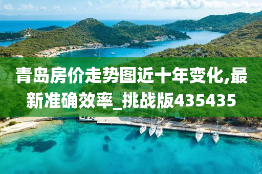 青岛房价走势图近十年变化,最新准确效率_挑战版435435