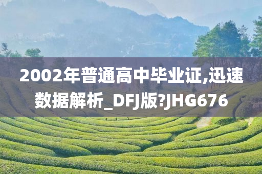 2002年普通高中毕业证,迅速数据解析_DFJ版?JHG676
