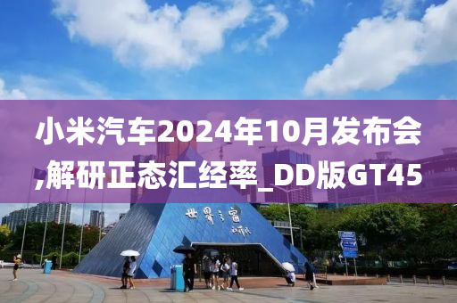小米汽车2024年10月发布会,解研正态汇经率_DD版GT45