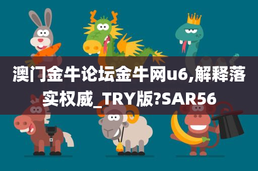 澳门金牛论坛金牛网u6,解释落实权威_TRY版?SAR56