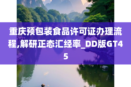 重庆预包装食品许可证办理流程,解研正态汇经率_DD版GT45今晚必出三肖2025_2025新澳门精准免费提供·精确判断
