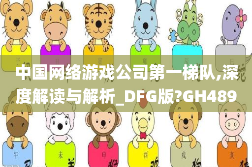 中国网络游戏公司第一梯队,深度解读与解析_DFG版?GH489