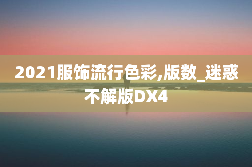 2021服饰流行色彩,版数_迷惑不解版DX4