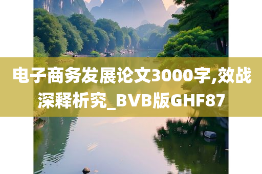 电子商务发展论文3000字,效战深释析究_BVB版GHF87