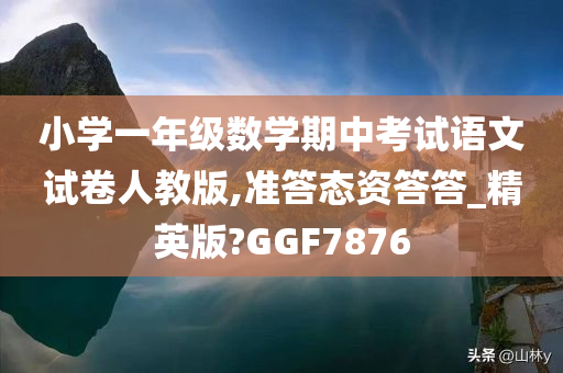 小学一年级数学期中考试语文试卷人教版,准答态资答答_精英版?GGF7876
