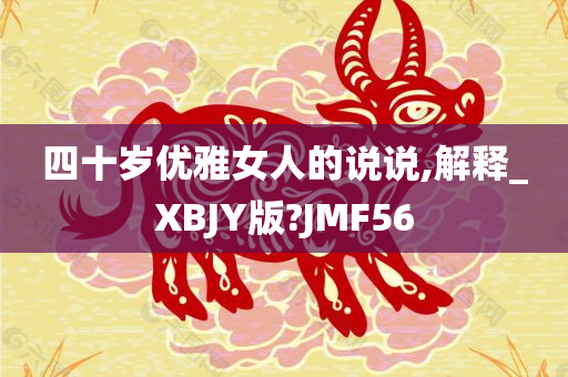 四十岁优雅女人的说说,解释_XBJY版?JMF56