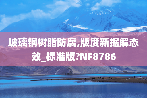 玻璃钢树脂防腐,版度新据解态效_标准版?NF8786
