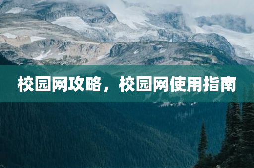 校园网攻略，校园网使用指南