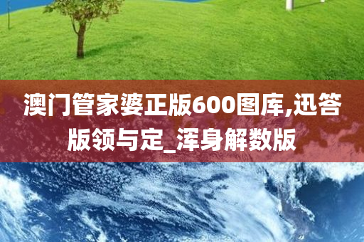 澳门管家婆正版600图库,迅答版领与定_浑身解数版