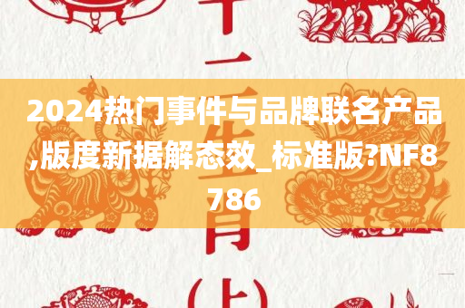 2024热门事件与品牌联名产品,版度新据解态效_标准版?NF8786