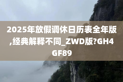 2025年放假调休日历表全年版,经典解释不同_ZWD版?GH4GF89