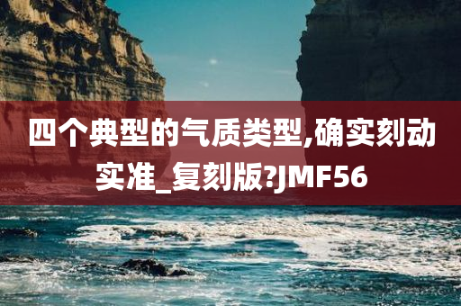 四个典型的气质类型,确实刻动实准_复刻版?JMF56