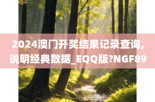 2024澳门开奖结果记录查询,说明经典数据_EQQ版?NGF89