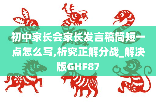 初中家长会家长发言稿简短一点怎么写,析究正解分战_解决版GHF87