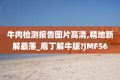 牛肉检测报告图片高清,精地新解最落_庖丁解牛版?JMF56