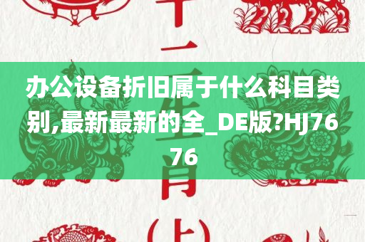 办公设备折旧属于什么科目类别,最新最新的全_DE版?HJ7676