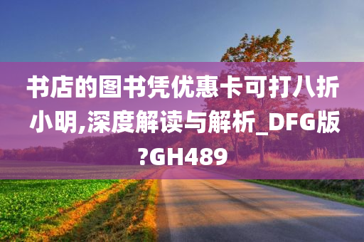 书店的图书凭优惠卡可打八折 小明,深度解读与解析_DFG版?GH489