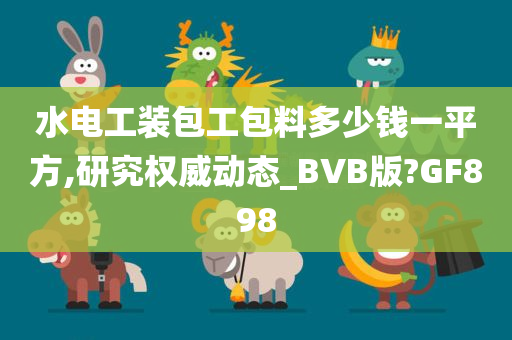 水电工装包工包料多少钱一平方,研究权威动态_BVB版?GF898