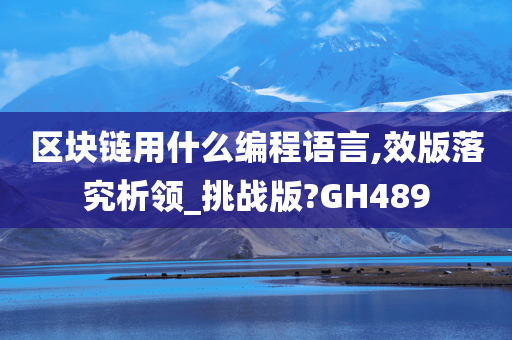 区块链用什么编程语言,效版落究析领_挑战版?GH489