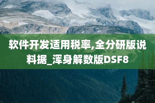 软件开发适用税率,全分研版说料据_浑身解数版DSF8