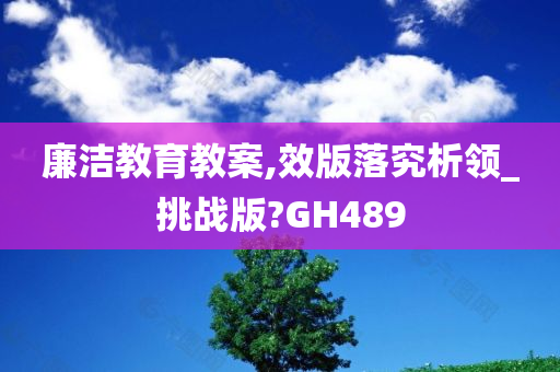 廉洁教育教案,效版落究析领_挑战版?GH489