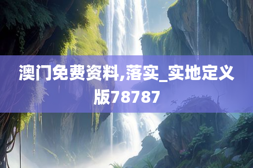 澳门免费资料,落实_实地定义版78787