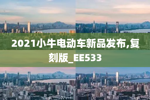 2021小牛电动车新品发布,复刻版_EE533