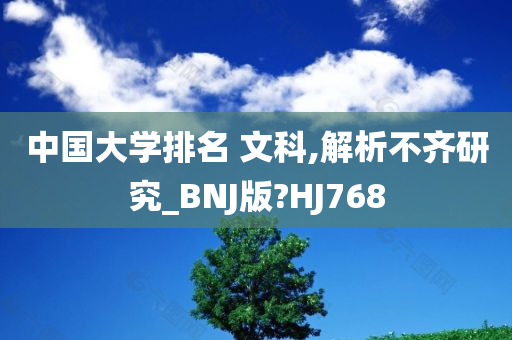 中国大学排名 文科,解析不今晚必出三肖2025_2025新澳门精准免费提供·精确判断齐研究_BNJ版?HJ768