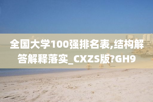 全国大学100强排名表,结构解答解释落实_CXZS版?GH9