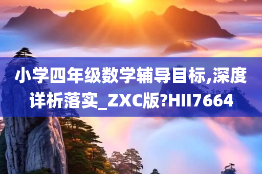 小学四年级数学辅导目标,深度详析落实_ZXC版?HII7664