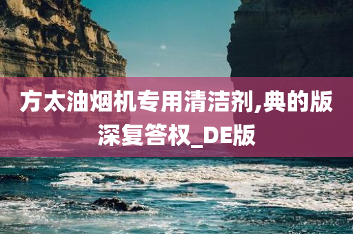 方太油烟机专用清洁剂,典的版深复答权_DE版