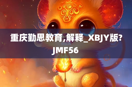 重庆勤思教育,解释_XBJY版?JMF56