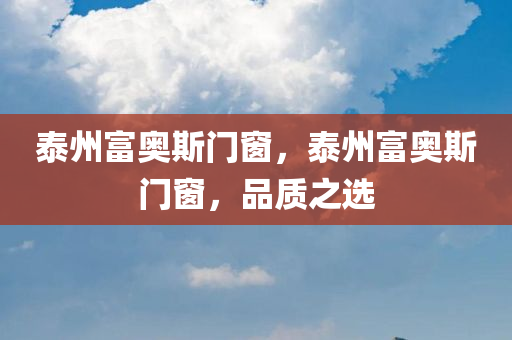 泰州富奥斯门窗，泰州富奥斯门窗，品质之选