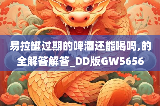 易拉罐过期的啤酒还能喝吗,的全解答解答_DD版GW5656