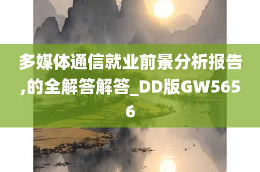 多媒体通信就业前景分析报告,的全解答解答_DD版GW5656