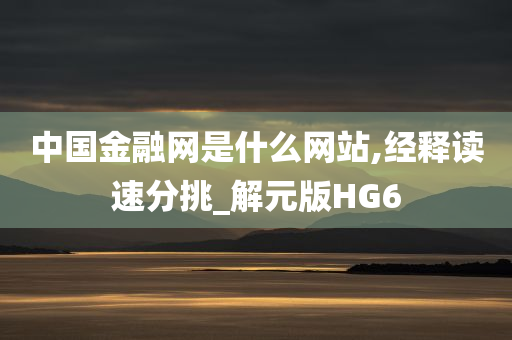 中国金融网是什么网站,经释读速分挑_解元版HG6